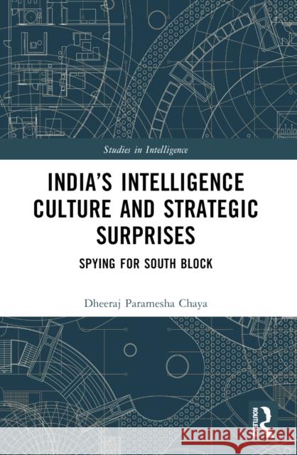India's Intelligence Culture and Strategic Surprises: Spying for South Block Dheeraj Chaya 9781032282978 Routledge - książka