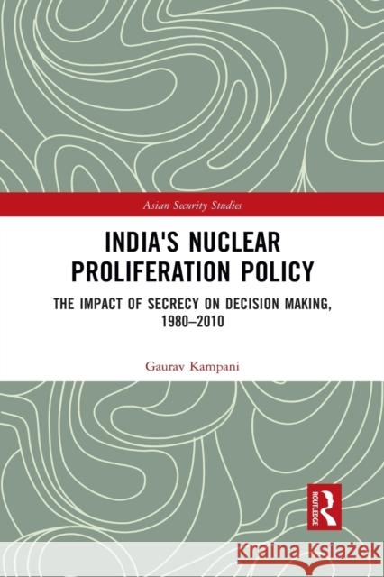 India's Nuclear Proliferation Policy: The Impact of Secrecy on Decision Making, 1980-2010 Gaurav Kampani 9781032084671 Routledge - książka