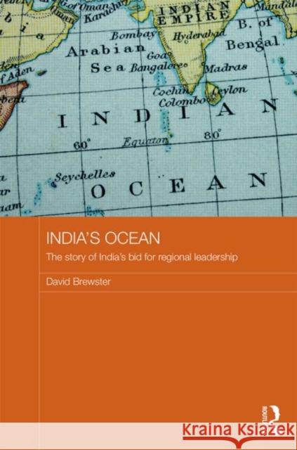 India's Ocean: The Story of India's Bid for Regional Leadership Brewster, David 9780415520591 Routledge - książka