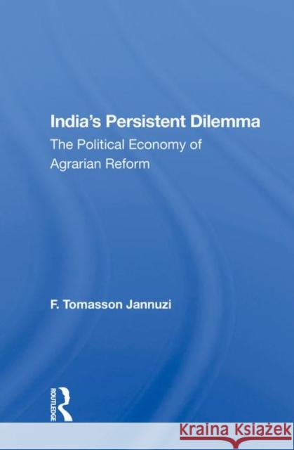 India's Persistent Dilemma: The Political Economy of Agrarian Reform Jannuzi, F. Tomasson 9780367016760 Taylor and Francis - książka