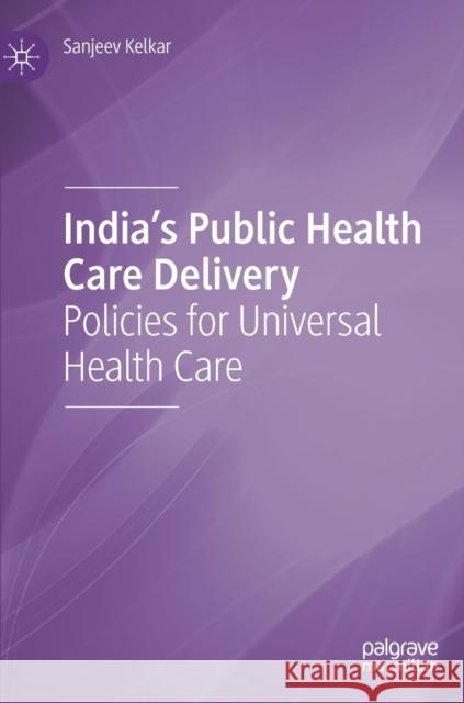 India's Public Health Care Delivery: Policies for Universal Health Care Sanjeev Kelkar 9789813341791 Palgrave MacMillan - książka