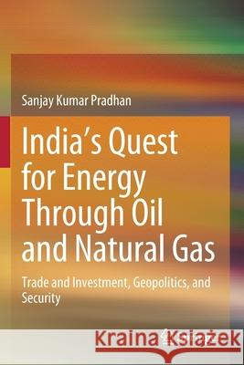 India's Quest for Energy Through Oil and Natural Gas: Trade and Investment, Geopolitics, and Security Sanjay Kumar Pradhan 9789811552229 Springer - książka