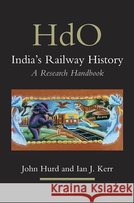 India's Railway History: A Research Handbook John Hurd II, Ian J. Kerr 9789004230033 Brill - książka