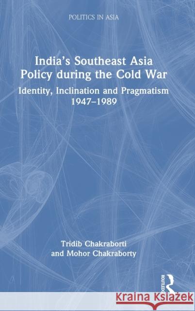 India's Southeast Asia Policy During the Cold War: Identity, Inclination and Pragmatism 1947-1989 Chakraborti, Tridib 9780367724931 Taylor & Francis Ltd - książka