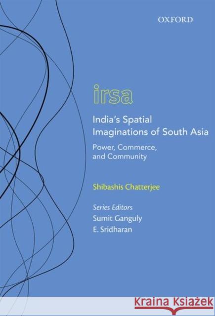 India's Spatial Imaginations of South Asia: Power, Commerce, and Community Shibashis Chatterjee Sumit Ganguly E. Sridharan 9780199489886 Oxford University Press, USA - książka