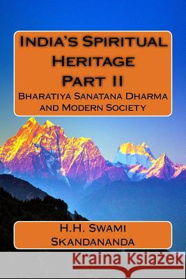 India's Spiritual Heritage Part II: Bharatiya Sanatana Dharma and Modern Society H. H. Skandananda Swami Prof Sabharatnam Krishnaswami 9781540759948 Createspace Independent Publishing Platform - książka