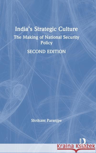 India's Strategic Culture: The Making of National Security Policy Shrikant Paranjpe 9780367251048 Routledge Chapman & Hall - książka