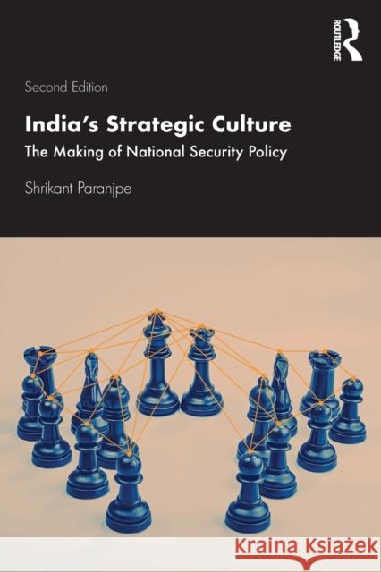 India's Strategic Culture: The Making of National Security Policy Shrikant Paranjpe 9780367257590 Routledge Chapman & Hall - książka