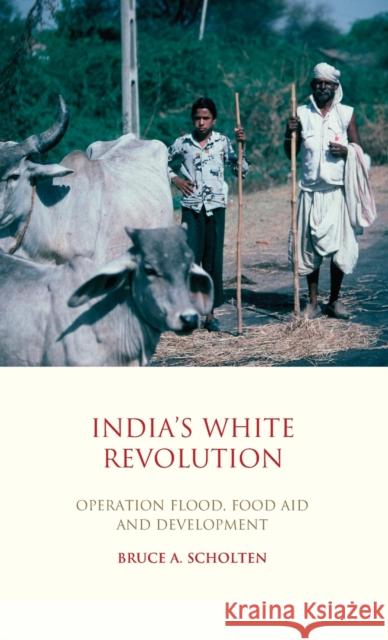 India's White Revolution: Operation Flood, Food Aid and Development Scholten, Bruce A. 9781848851764  - książka