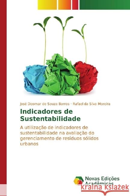 Indicadores de Sustentabilidade : A utilização de indicadores de sustentabilidade na avaliação do gerenciamento de resíduos sólidos urbanos Barros, José Deomar de Souza; Moreira, Rafael da Silva 9783330998629 Novas Edicioes Academicas - książka