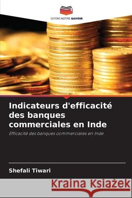 Indicateurs d'efficacité des banques commerciales en Inde Tiwari, Shefali 9786209009785 Editions Notre Savoir - książka