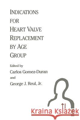 Indications for Heart Valve Replacement by Age Group Carlos Gomez-Duran George J George J. Reu 9781468469028 Springer - książka