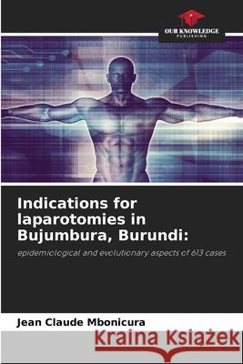 Indications for laparotomies in Bujumbura, Burundi Jean Claude Mbonicura 9786204169583 Our Knowledge Publishing - książka