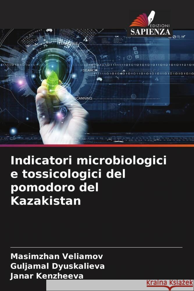 Indicatori microbiologici e tossicologici del pomodoro del Kazakistan Masimzhan Veliamov Guljamal Dyuskalieva Janar Kenzheeva 9786206983439 Edizioni Sapienza - książka