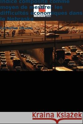 Indice composite comme moyen de mesurer les difficultés économiques dans le Nebraska Okumu, Cornelius 9786208470838 Editions Notre Savoir - książka
