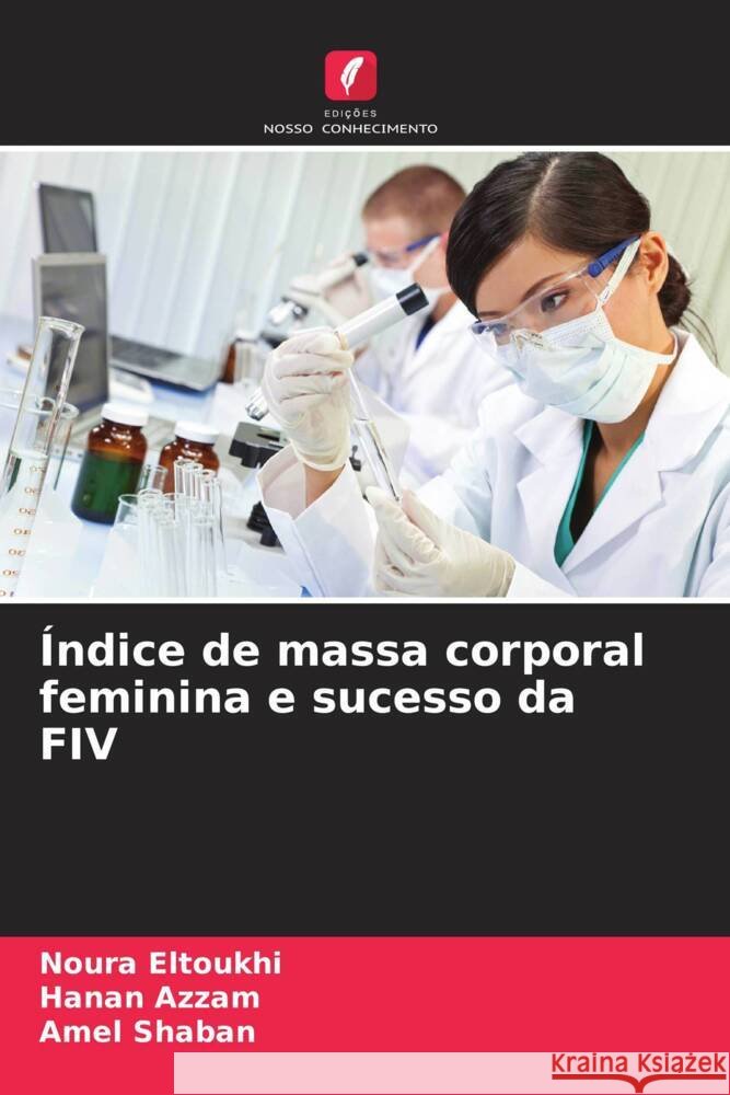 Índice de massa corporal feminina e sucesso da FIV Eltoukhi, Noura, Azzam, Hanan, Shaban, Amel 9786205149126 Edições Nosso Conhecimento - książka
