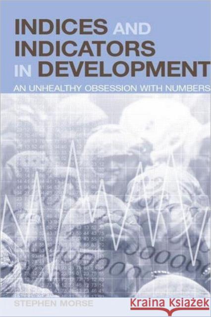 Indices and Indicators in Development: An Unhealthy Obsession with Numbers Morse, Stephen 9781844070114 Earthscan Publications - książka