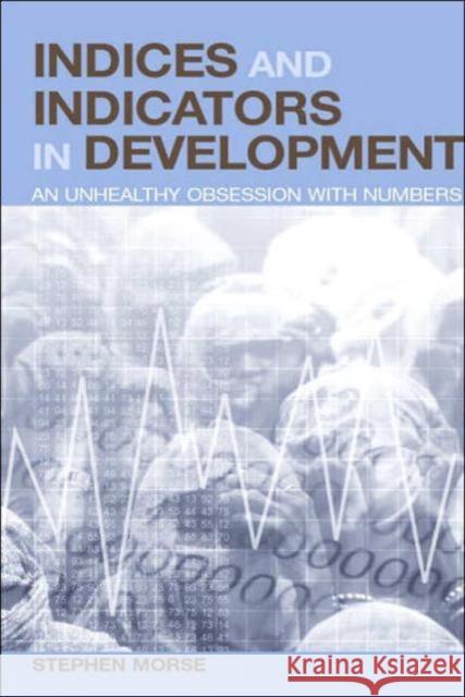 Indices and Indicators in Development: An Unhealthy Obsession with Numbers Morse, Stephen 9781844070121 Earthscan Publications - książka