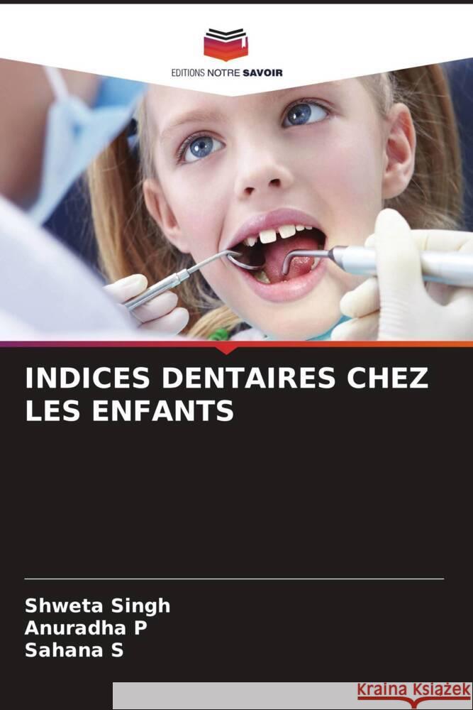 INDICES DENTAIRES CHEZ LES ENFANTS Singh, Shweta, P, Anuradha, S, Sahana 9786205350287 Editions Notre Savoir - książka