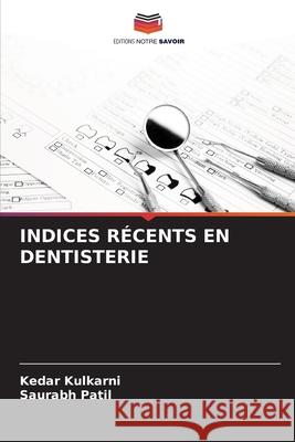 INDICES RÉCENTS EN DENTISTERIE Kulkarni, Kedar, Patil, Saurabh 9786202364416 Editions Notre Savoir - książka