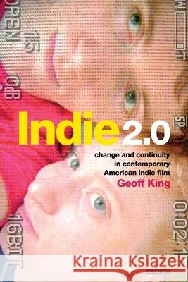 Indie 2.0 : Change and Continuity in Contemporary American Indie Film Geoff King 9781848853171  - książka