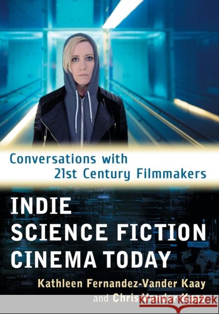 Indie Science Fiction Cinema Today: Conversations with 21st Century Filmmakers Kathleen Fernandez-Vande Chris Vande 9781476669335 McFarland & Company - książka