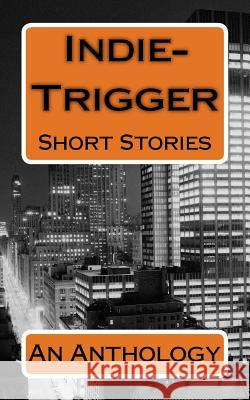 Indie-Trigger Short Stories: An Anthology Adam Moorad Tom Pitts Jerry Levy 9781502481702 Createspace Independent Publishing Platform - książka