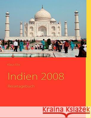Indien 2008: Reisetagebuch Klaus Elix 9783837082968 Books on Demand - książka