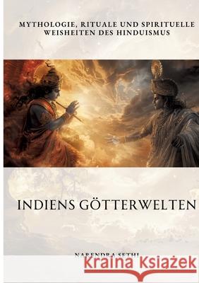 Indiens G?tterwelten: Mythologie, Rituale und spirituelle Weisheiten des Hinduismus Narendra Sethi 9783384313584 Tredition Gmbh - książka