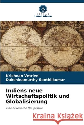 Indiens neue Wirtschaftspolitik und Globalisierung Vetrivel, Krishnan, Senthilkumar, Dakshinamurthy 9786208813611 Verlag Unser Wissen - książka