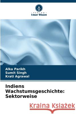 Indiens Wachstumsgeschichte: Sektorweise Alka Parikh Sumit Singh Krati Agrawal 9786207708215 Verlag Unser Wissen - książka