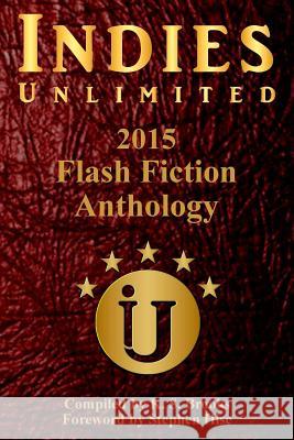 Indies Unlimited's 2015 Flash Fiction Anthology K. S. Brooks K. S. Brooks Stephen Hise 9781539963554 Createspace Independent Publishing Platform - książka