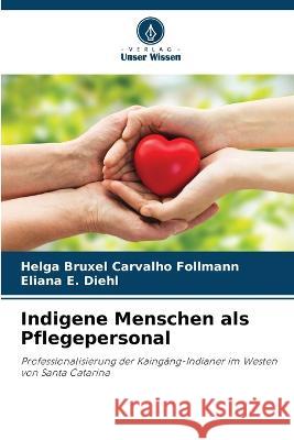 Indigene Menschen als Pflegepersonal Helga Bruxel Carvalho Follmann Eliana E Diehl  9786205808542 Verlag Unser Wissen - książka