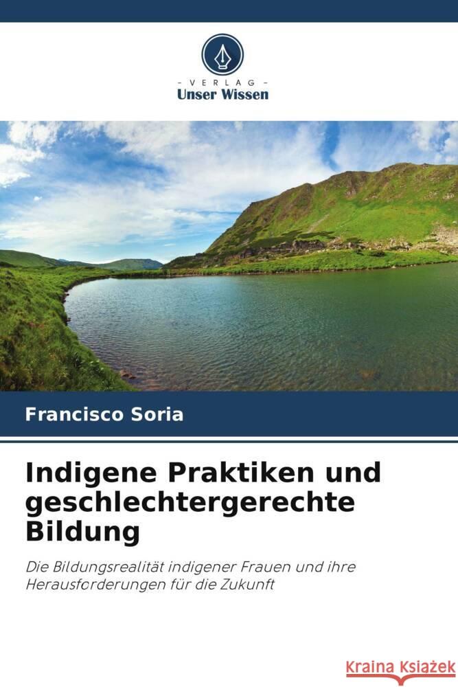 Indigene Praktiken und geschlechtergerechte Bildung Francisco Soria 9786206885634 Verlag Unser Wissen - książka