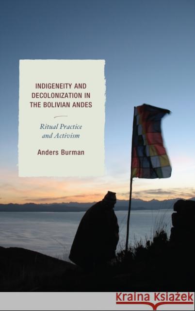 Indigeneity and Decolonization in the Bolivian Andes: Ritual Practice and Activism Anders Burman 9781498538503 Lexington Books - książka