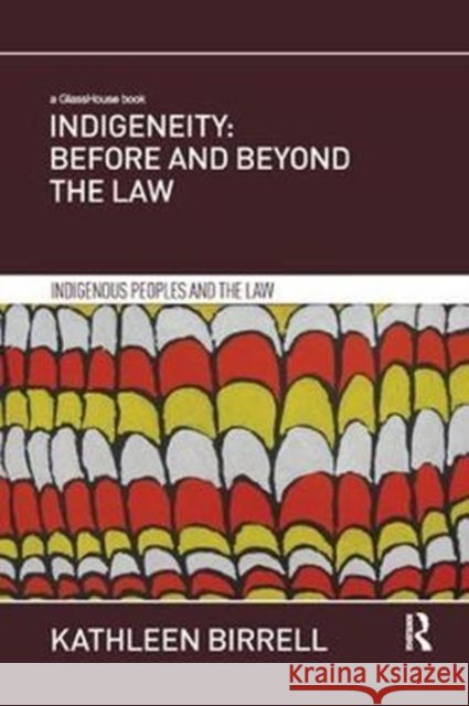 Indigeneity: Before and Beyond the Law Birrell, Kathleen (Birkbeck, Univeristy of London, UK) 9781138570375 Indigenous Peoples and the Law - książka