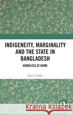 Indigeneity, Marginality and the State in Bangladesh: Homeless at Home Nasir Uddin 9781032248677 Routledge Chapman & Hall - książka