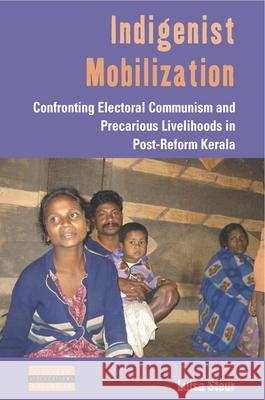 Indigenist Mobilization: Confronting Electoral Communism and Precarious Livelihoods in Post-Reform Kerala Luisa Steur 9781785333828 Berghahn Books - książka