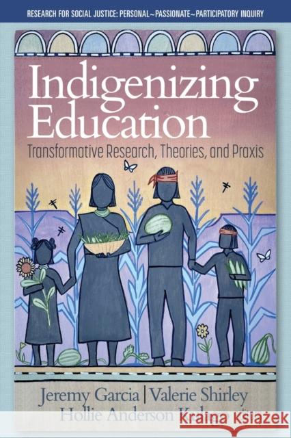 Indigenizing Education: Transformative Research, Theories, and Praxis Jeremy Garcia Valerie Shirley Hollie Anderson Kulago 9781648026904 Information Age Publishing - książka