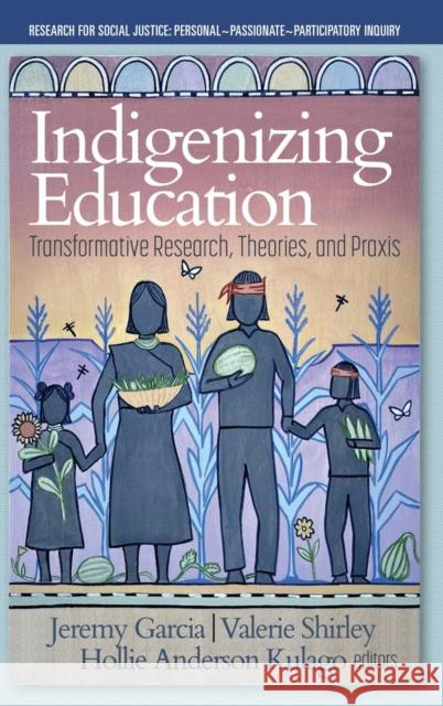 Indigenizing Education: Transformative Research, Theories, and Praxis Jeremy Garcia Valerie Shirley Hollie Anderson Kulago 9781648026911 Information Age Publishing - książka