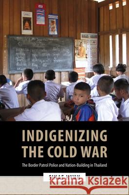 Indigenizing the Cold War: The Border Patrol Police and Nation-Building in Thailand Sinae Hyun 9780824894085 University of Hawai'i Press - książka