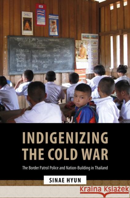 Indigenizing the Cold War: The Border Patrol Police and Nation-Building in Thailand Sinae Hyun 9780824895075 University of Hawai'i Press - książka
