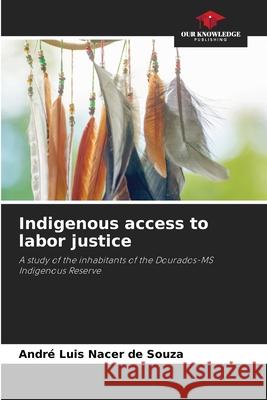 Indigenous access to labor justice Nacer de Souza, André Luis 9786206836001 Our Knowledge Publishing - książka