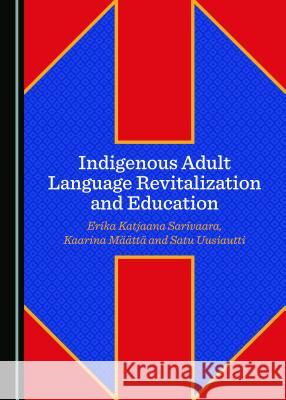 Indigenous Adult Language Revitalization and Education Erika Katjaana Sarivaara Kaarina Maatta 9781527534759 Cambridge Scholars Publishing - książka
