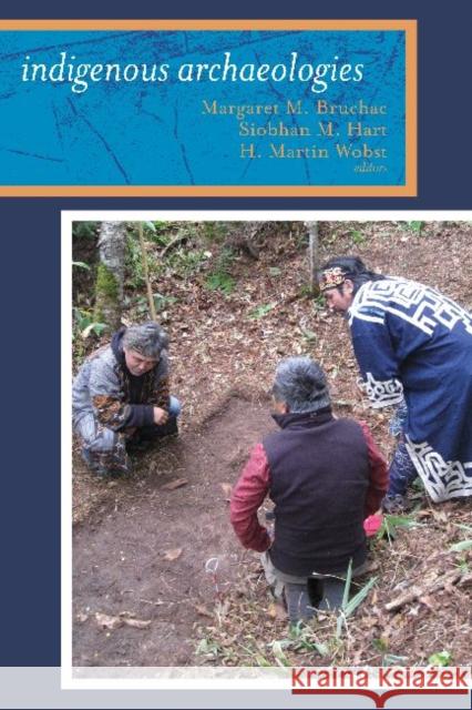 Indigenous Archaeologies: A Reader on Decolonization Bruchac, Margaret 9781598743722 Left Coast Press - książka