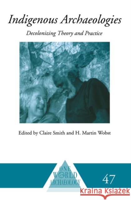 Indigenous Archaeologies: Decolonising Theory and Practice Smith, Claire 9780415589062 Routledge - książka