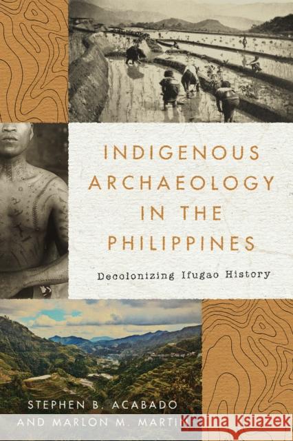 Indigenous Archaeology in the Philippines: Decolonizing Ifugao History Stephen Acabado Marlon Martin 9780816545025 University of Arizona Press - książka