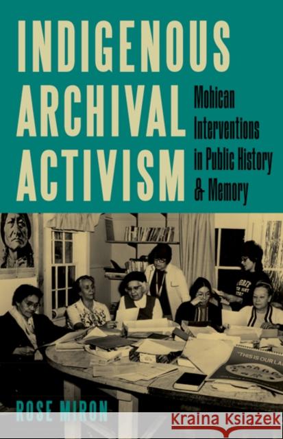 Indigenous Archival Activism Rose Miron 9781517912703 University of Minnesota Press - książka