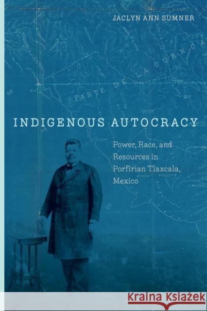 Indigenous Autocracy: Power, Race, and Resources in Porfirian Tlaxcala, Mexico Jaclyn Sumner 9781503636279 Stanford University Press - książka