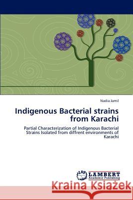 Indigenous Bacterial Strains from Karachi Professor Nadia Jamil 9783847311409 LAP Lambert Academic Publishing - książka